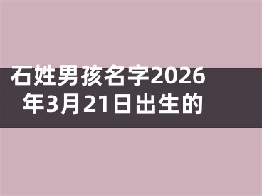 石姓男孩名字2026年3月21日出生的