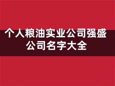 个人粮油实业公司强盛公司名字大全