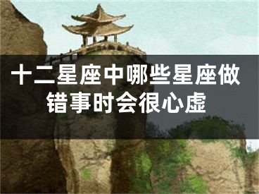 十二星座中哪些星座做错事时会很心虚