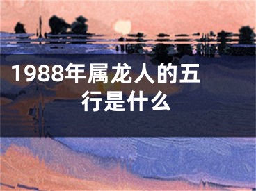 1988年属龙人的五行是什么