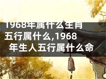 1968年属什么生肖五行属什么,1968年生人五行属什么命
