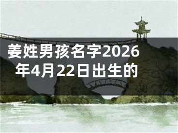 姜姓男孩名字2026年4月22日出生的