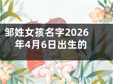 邹姓女孩名字2026年4月6日出生的