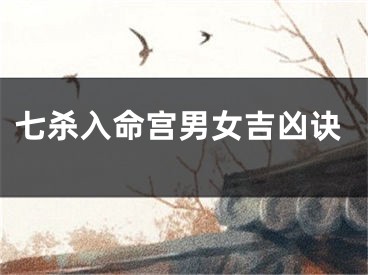 七杀入命宫男女吉凶诀