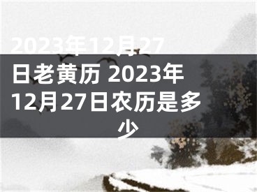 2023年12月27日老黄历 2023年12月27日农历是多少