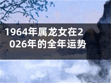 1964年属龙女在2026年的全年运势