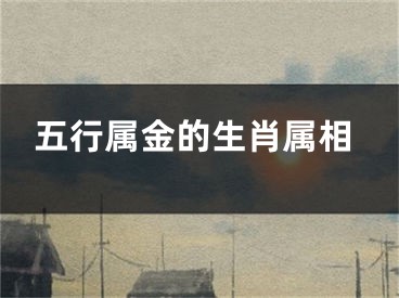 五行属金的生肖属相