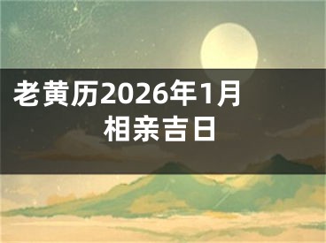老黄历2026年1月相亲吉日