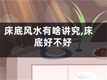 床底风水有啥讲究,床底好不好