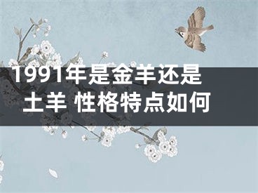 1991年是金羊还是土羊 性格特点如何