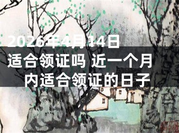 2026年4月14日适合领证吗 近一个月内适合领证的日子