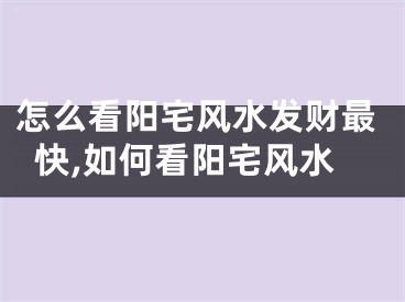 怎么看阳宅风水发财最快,如何看阳宅风水