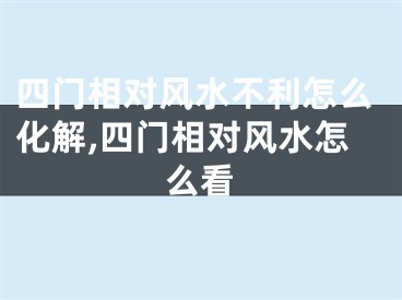 四门相对风水不利怎么化解,四门相对风水怎么看