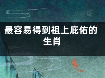 最容易得到祖上庇佑的生肖