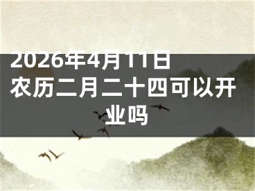 2026年4月11日农历二月二十四可以开业吗