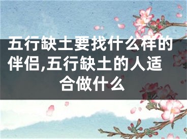 五行缺土要找什么样的伴侣,五行缺土的人适合做什么