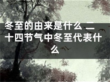 冬至的由来是什么 二十四节气中冬至代表什么