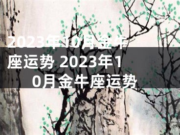 2023年10月金牛座运势 2023年10月金牛座运势
