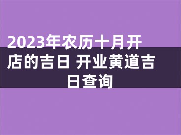 2023年农历十月开店的吉日 开业黄道吉日查询