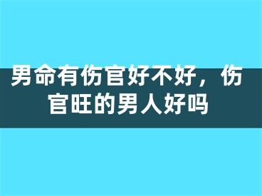 男命有伤官好不好，伤官旺的男人好吗