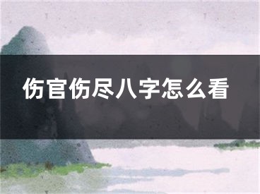 伤官伤尽八字怎么看