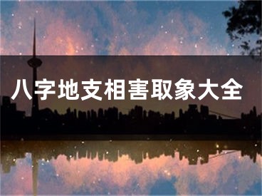 八字地支相害取象大全