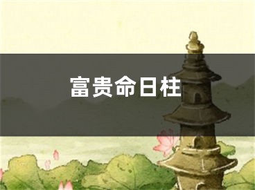 富贵命日柱