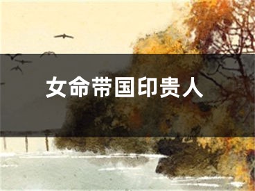 女命带国印贵人