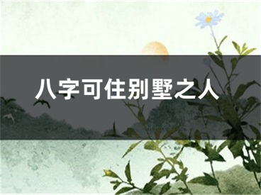 八字可住别墅之人