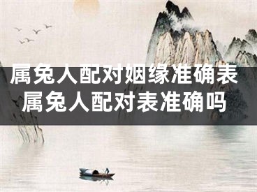 属兔人配对姻缘准确表属兔人配对表准确吗