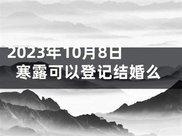 2023年10月8日寒露可以登记结婚么
