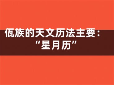 佤族的天文历法主要：“星月历”