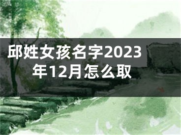 邱姓女孩名字2023年12月怎么取