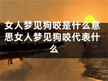 女人梦见狗咬是什么意思女人梦见狗咬代表什么