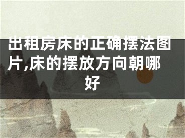 出租房床的正确摆法图片,床的摆放方向朝哪好