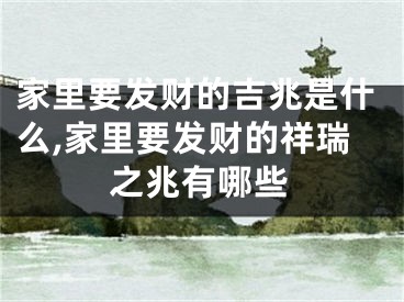 家里要发财的吉兆是什么,家里要发财的祥瑞之兆有哪些