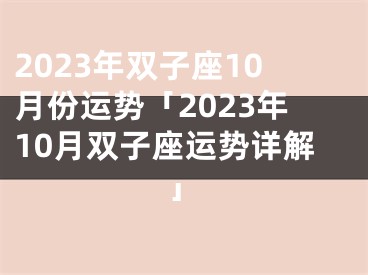 2023年双子座10月份运势「2023年10月双子座运势详解」