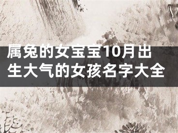 属兔的女宝宝10月出生大气的女孩名字大全