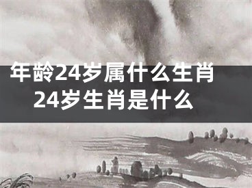 年龄24岁属什么生肖24岁生肖是什么