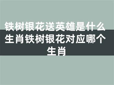 铁树银花送英雄是什么生肖铁树银花对应哪个生肖