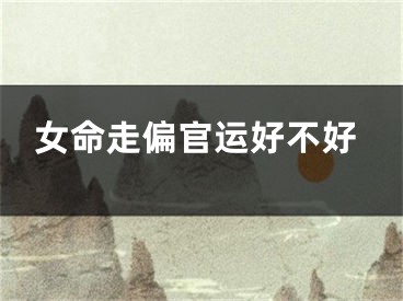 女命走偏官运好不好