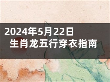2024年5月22日生肖龙五行穿衣指南