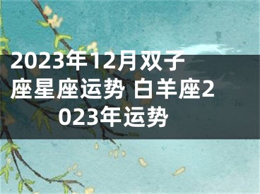 2023年12月双子座星座运势 白羊座2023年运势