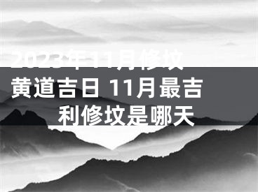 2023年11月修坟黄道吉日 11月最吉利修坟是哪天