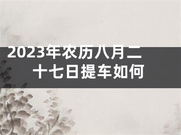2023年农历八月二十七日提车如何