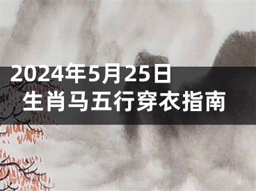 2024年5月25日生肖马五行穿衣指南