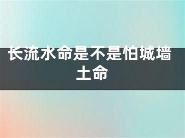 长流水命是不是怕城墙土命