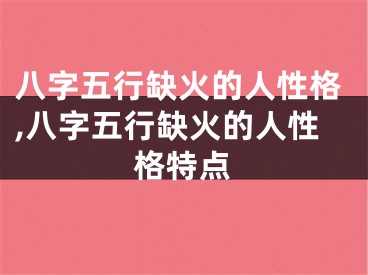 八字五行缺火的人性格,八字五行缺火的人性格特点