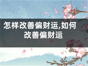 怎样改善偏财运,如何改善偏财运