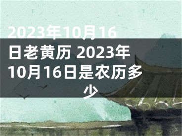 2023年10月16日老黄历 2023年10月16日是农历多少